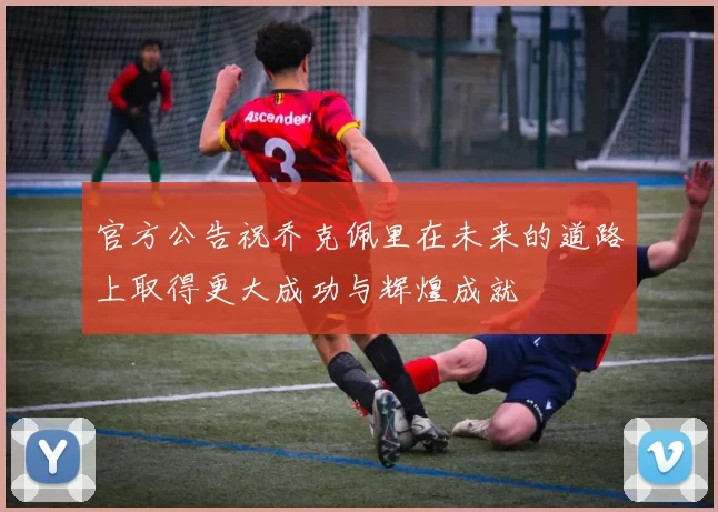 官方公告祝乔克佩里在未来的道路上取得更大成功与辉煌成就
